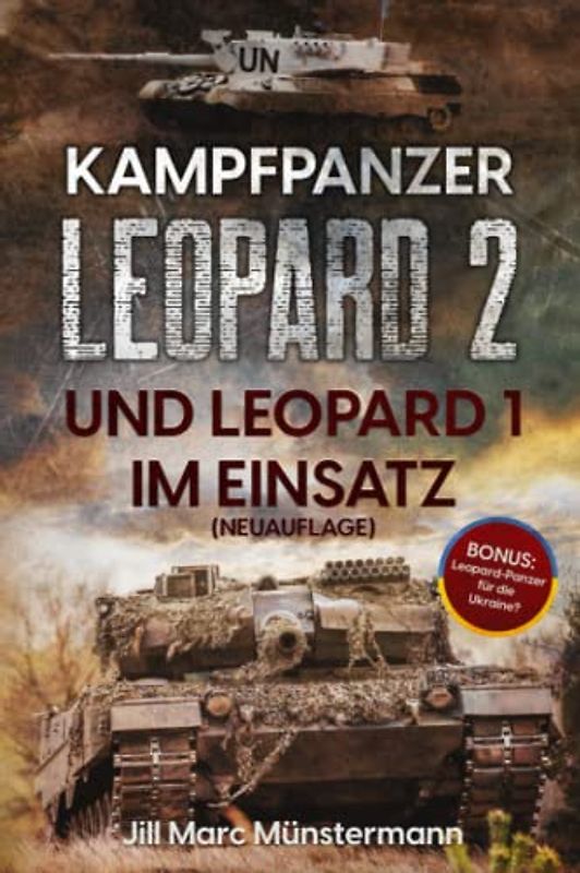 Kampfpanzer Leopard 2 und Leopard 1 im Einsatz (NEUAUFLAGE): Historie, Varianten und Kampfeinsätze in Bosnien, Afghanistan, Kosovo, Türkei, Syrien und mehr + BONUS: Ausblick Ukraine