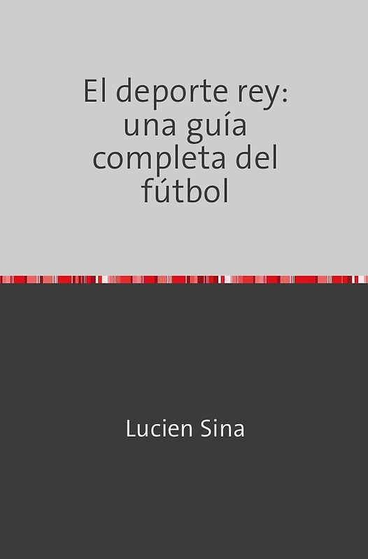 El deporte rey: una guía completa del fútbol