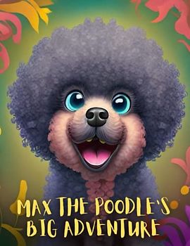 Max the Poodle's Big Adventure: Short Story for kids about Poodle dog, Children's book about bravery and courage I A Motivational Book For kids I Gift for kids age 4-8