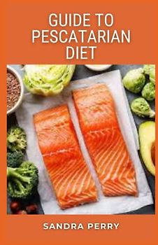 Guide to Pescatarian Diet: The pescatarian diet is a vegetarian diet that includes fish or other aquatic animals.