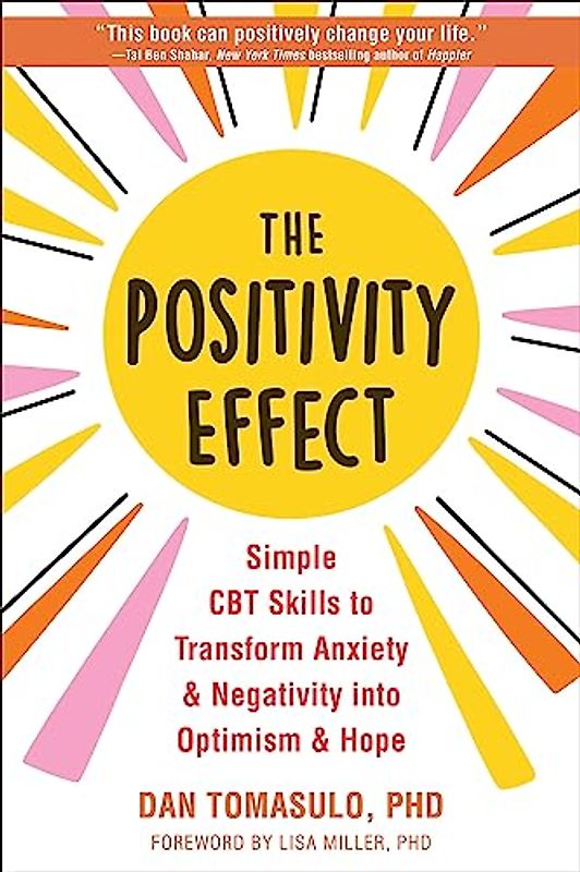 The Positivity Effect: Simple CBT Skills to Transform Anxiety and Negativity Into Optimism and Hope
