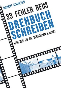 33 Fehler beim Drehbuchschreiben und wie Du sie vermeiden kannst: Tipps und Tricks für die Erstellung und Überarbeitung deines Drehbuches (für Anfänger, Berufs- und Quereinsteiger)