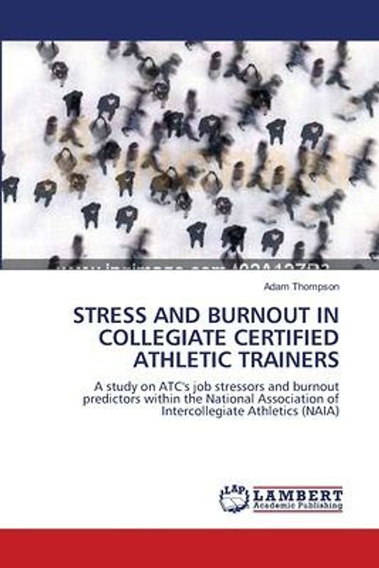 STRESS AND BURNOUT IN COLLEGIATE CERTIFIED ATHLETIC TRAINERS