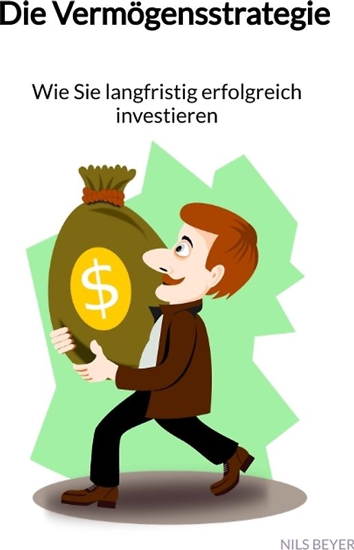 Die Vermögensstrategie - Wie Sie langfristig erfolgreich investieren