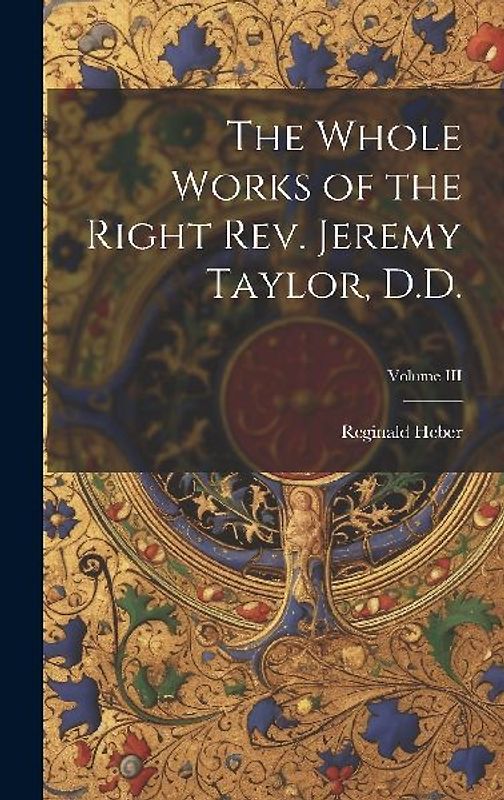 The Whole Works of the Right Rev. Jeremy Taylor, D.D.; Volume III