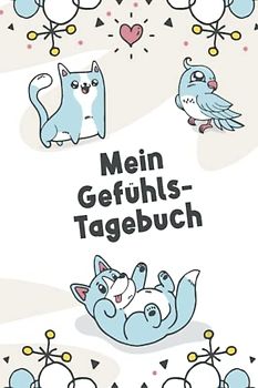 Mein Gefühlstagebuch: Das große Gefühlstagebuch für Jungs und Mädchen | Format 6x9" (ca. DIN A5) | 120 Seiten Softcover | fördert Kreativität und ... Eine tolle Geschenkidee für Kinder