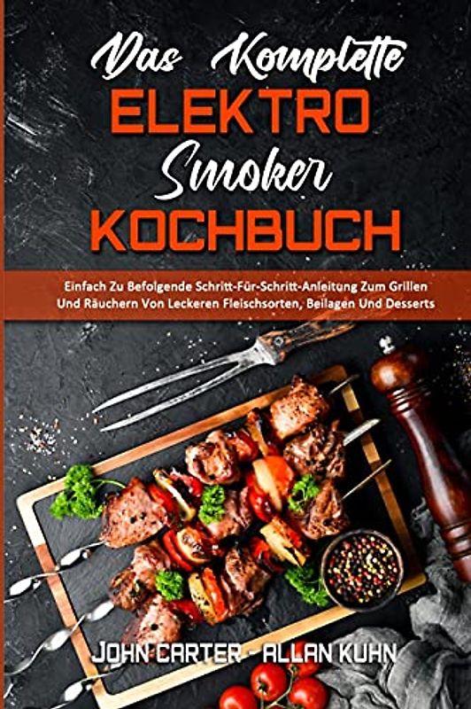 Das Komplette Elektro-Smoker-Kochbuch: Einfach Zu Befolgende Schritt-Für-Schritt-Anleitung Zum Grillen Und Räuchern Von Leckeren Fleischsorten, ... Electric Smoker Cookbook) (German Version)
