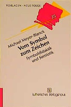 Vom Symbol zum Zeichen. Symboldidaktik und Semiotik