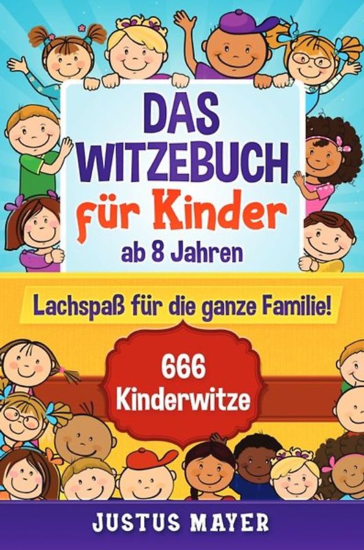 Das Witzebuch für Kinder: ab 8 Jahren. Lachspaß für die ganze Familie! 666 Kinderwitze, Scherzfragen, Zungenbrecher und mehr!