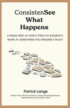 ConsistenSee What Happens: A Sneak Peek at How It Feels to Diligently Work at Something You Genuinely Enjoy