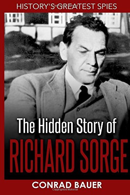 History?s Greatest Spies: The Hidden Story of Richard Sorge