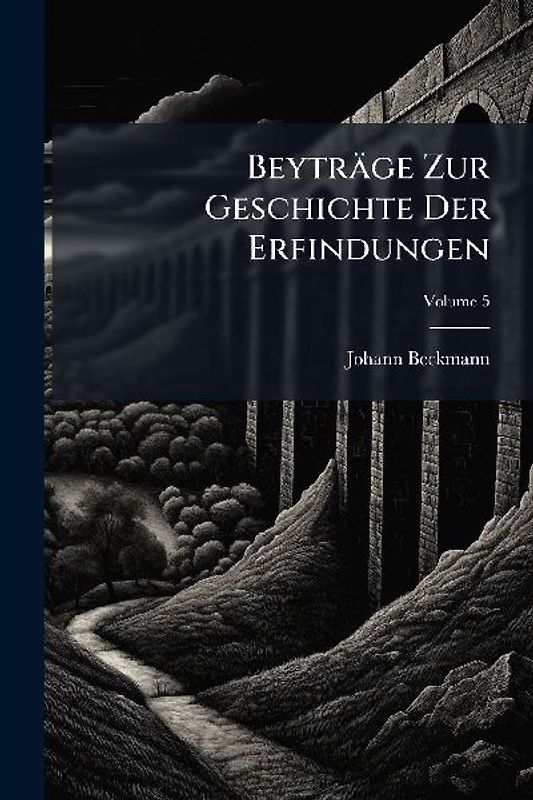 Beyträge Zur Geschichte Der Erfindungen