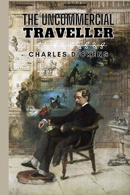 The Uncommercial Traveller: Original Classics and Annotated