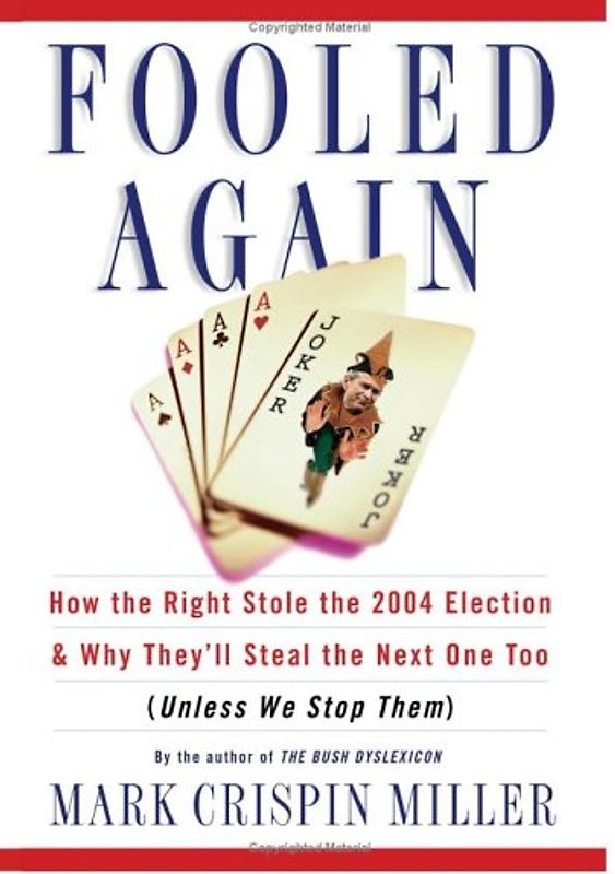 Fooled Again: How the Right Stole the 2004 Election and Why They'll Steal the Next One Too (Unless We Stop Them)