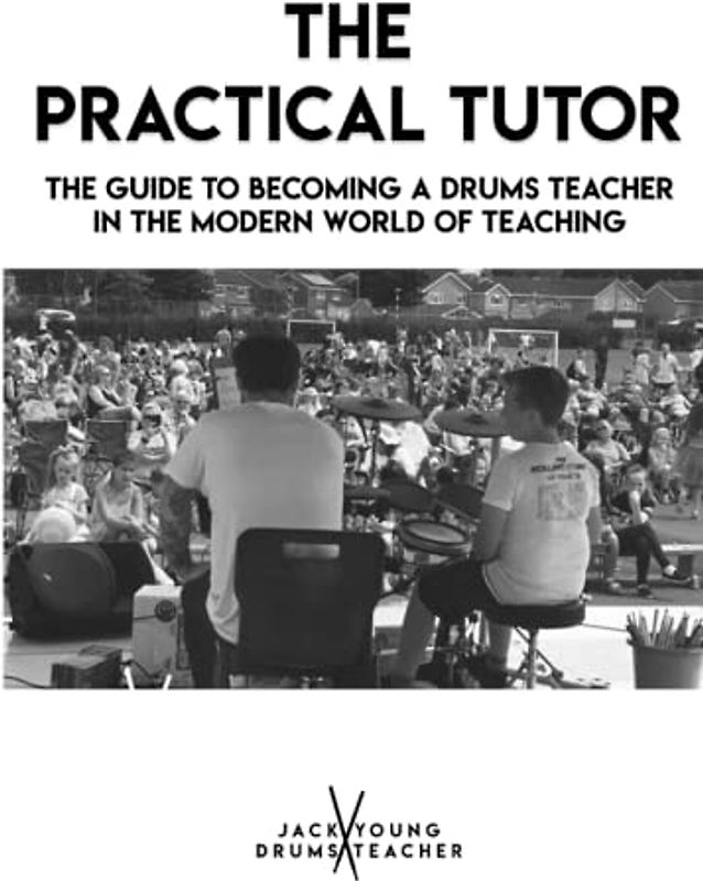 The Practical Tutor: The Guide to Becoming a Drums Teacher in the Modern World of Teaching