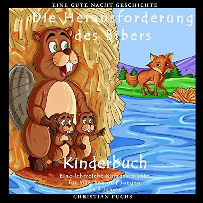 Eine Gute Nacht Geschichte: Die Herausforderung des Bibers: Kinderbuch - Eine lehrreiche Kurzgeschichte für Mädchen und Jungen ab 3 Jahren