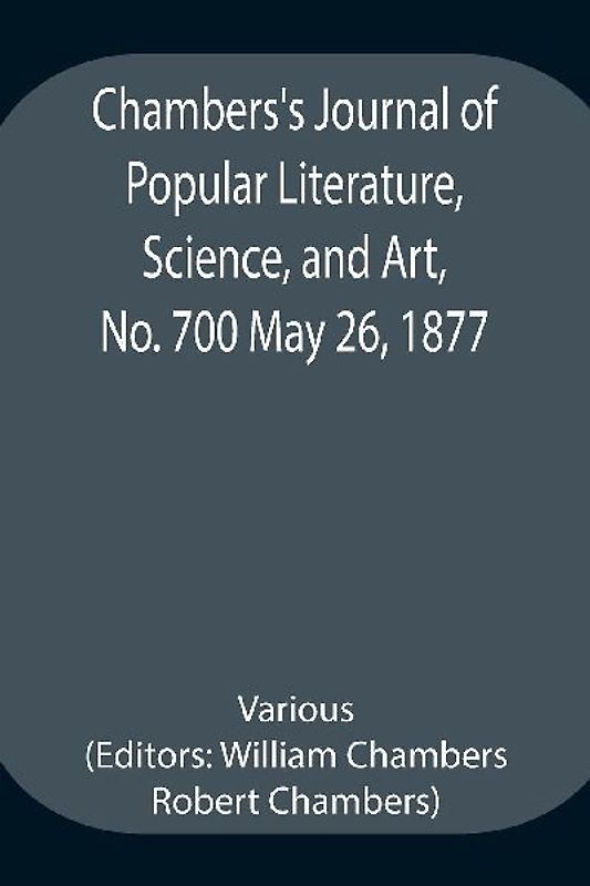Chambers'S Journal Of Popular Literature, Science, And Art, No. 700 May 26, 1877