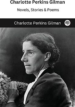 Charlotte Perkins Gilman: Novels, Stories & Poems