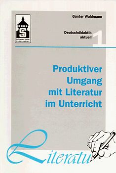 Produktiver Umgang mit Literatur im Unterricht. Grundriss einer produktiven Hermeneutik. Theorie - Didaktik - Verfahren - Modelle
