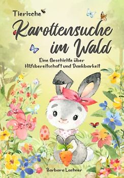 Tierische Karottensuche im Wald: Eine Geschichte über Hilfsbereitschaft und Dankbarkeit (Tierische Abenteuer)