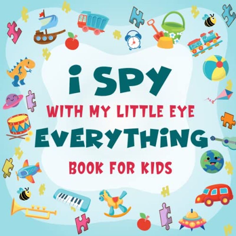 I Spy With My Little Eye Everything Book For Kids Ages 2-5: A Fun Picture Puzzle Coloring and Guessing Game Book For Boys and Girls 2-5 Years Old - ... (I Spy Book Collection for Kids, Band 15)