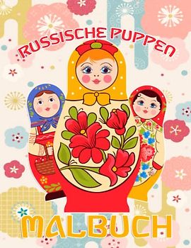 Russische Puppen Malbuch: Matroschka-Malbuch Liebevoll Gestaltetes Ausmalen Für Matryoschka Liebhaber Und Russland Fans | Süße Babuschka Puppen für Kinder, Erwachsene und Die Ganze Familie