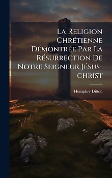 La Religion ChrÃ(c)tienne DÃ(c)montrÃ(c)e Par La RÃ(c)surrection De Notre Seigneur JÃ(c)sus-christ