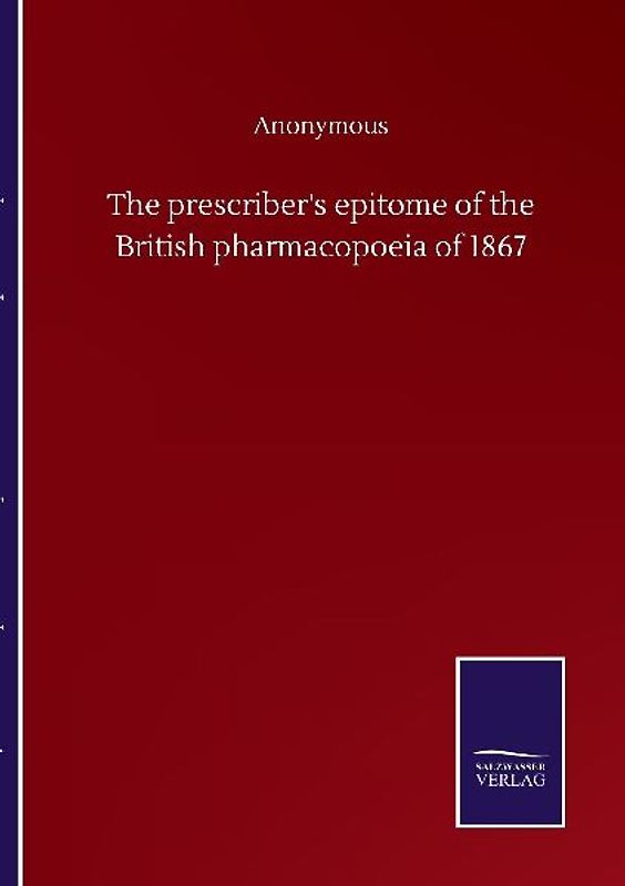 The prescriber's epitome of the British pharmacopoeia of 1867
