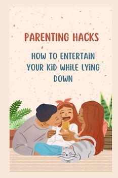 PARENTING HACKS: How To Entertain Your Kid While Lying Down