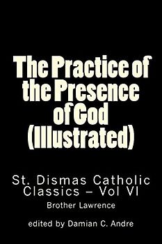 The Practice of the Presence of God (Illustrated) (St. Dismas Catholic Classics, Band 6)