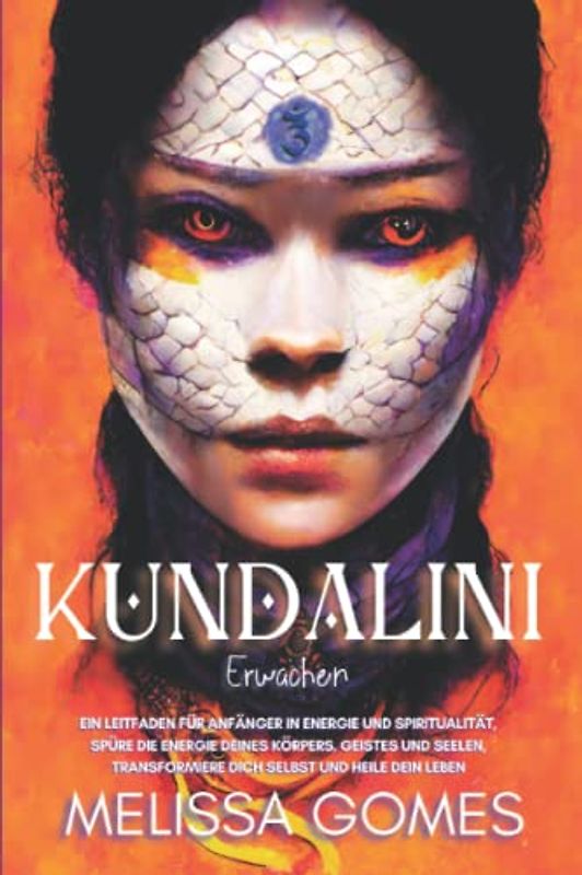 Kundalini-Erwachen: Ein Leitfaden Für Anfänger In Energie Und Spiritualität, Spüre Die Energie Deines Körpers, Geistes Und Seelen, Transformiere Dich Selbst Und Heile Dein Leben