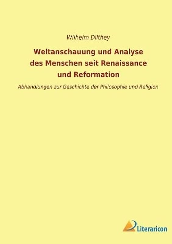 Weltanschauung und Analyse des Menschen seit Renaissance und Reformation: Abhandlungen zur Geschichte der Philosophie und Religion