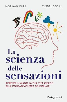 La scienza delle sensazioni. Riprendi in mano la tua vita grazie alla consapevolezza sensoriale