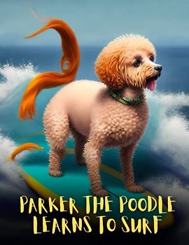 Parker the Poodle Learns to Surf: Short Story for kids about Poodle dog, Children's Surfing Adventure Book I A Motivational Book For kids I Gift for kids age 3-8