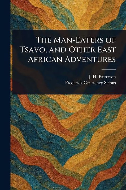 The Man-Eaters of Tsavo, and Other East African Adventures