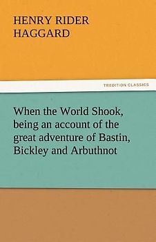 When the World Shook, being an account of the great adventure of Bastin, Bickley and Arbuthnot
