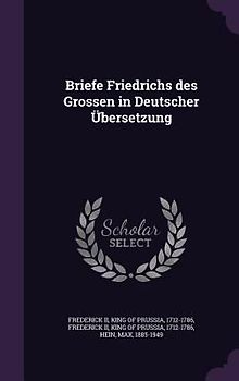 Briefe Friedrichs des Grossen in Deutscher Übersetzung