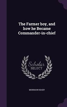 The Farmer boy, and how he Became Commander-in-chief