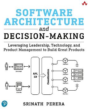 Software Architecture and Decision-Making: Leveraging Leadership, Technology, and Product Management to Build Great Products