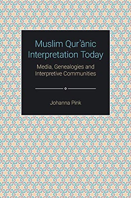 Muslim Qur¿¿nic Interpretation Today: Media, Genealogies and Interpretive Communities (Themes in Qur'anic Studies)