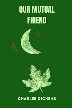 OUR MUTUAL FRIEND by charles dickens