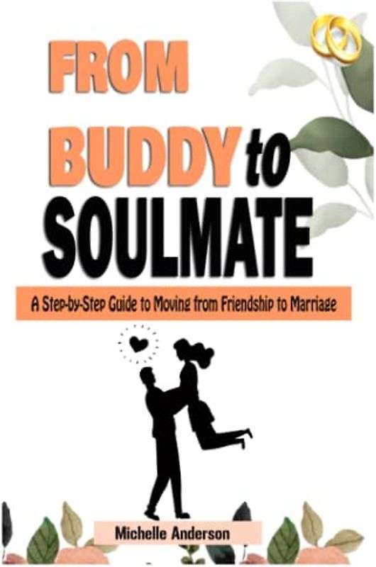 From Buddy to Soulmate: A Step-by-Step Guide to Moving from Friendship to Marriage
