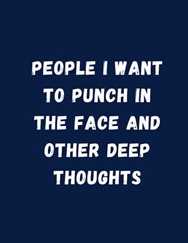 People I Want To Punch In The Face And Other Deep Thoughts Daily Journal: Funny Notebook College Ruled Lines Gift For Friends