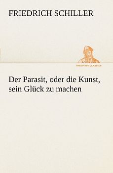 Der Parasit, oder die Kunst, sein Glück zu machen (TREDITION CLASSICS) - Schiller, Friedrich