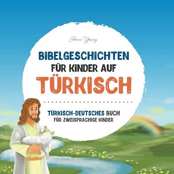 Bibelgeschichten für Kinder auf Türkisch - Die beliebtesten Bibelgeschichten in türkischer und deutscher Sprache: Ein illustriertes Buch mit ... Lehrbücher für zweisprachige Kinder, Band 1)
