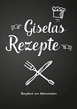 Giselas Rezepte - Rezeptbuch zum Selberschreiben: Persönliches Geschenk für Gisela zum Sammeln von Rezepten (Blanko Kochbuch)