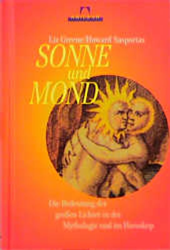 Sonne und Mond. Die Bedeutung der grossen Lichter in der Mythologie und im Horoskop