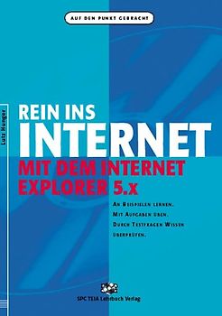 Rein ins Internet mit dem Internet Explorer 5.X. An Beispielen lernen. Mit Aufgaben üben. Durch Testfragen Wissen überprüfen