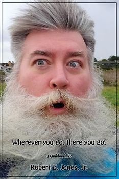 Wherever you go, there you go!: YourEveryDaySanta's Cookbook Of Recipes, Volume I