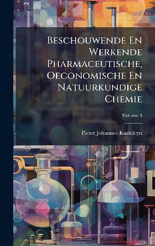 Beschouwende En Werkende Pharmaceutische, Oeconomische En Natuurkundige Chemie